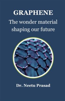  Graphene: Ein Wundermaterial für Leichtbau und Hochleistungskomponenten?